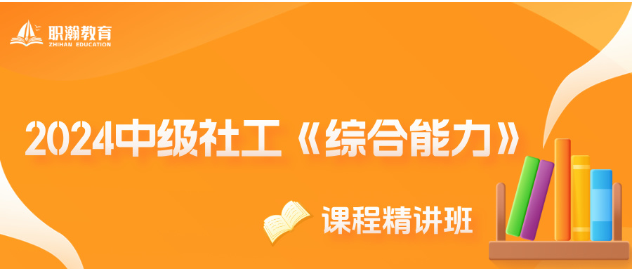 2024中级社工《综合能力》考点精讲班