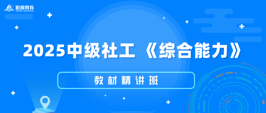 2025年中级社工《综合能力》考点精讲班